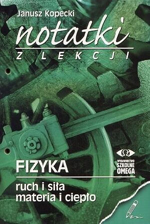 Fizyka, Notatki z lekcji. Część 1 (ruch i siła, materia i ciepło), szkoła średnia