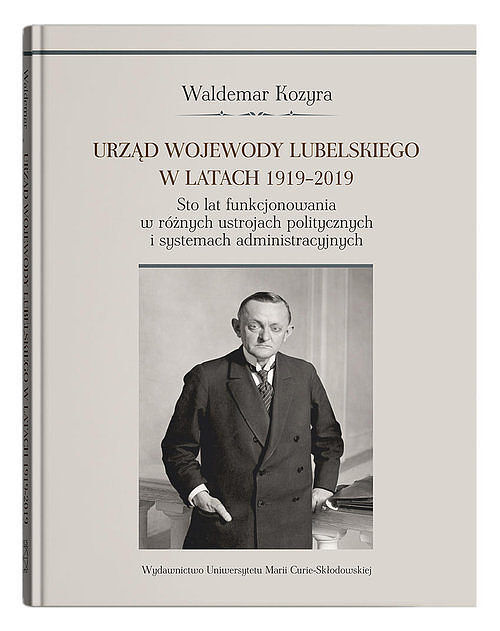 Urząd wojewody lubelskiego w latach 1919-2019. Sto lat funkcjonowania w różnych ustrojach polityczny