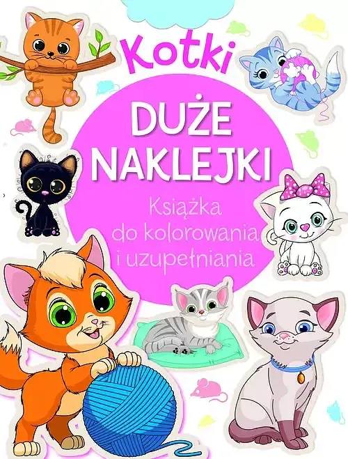 Kotki. Duże naklejki. Książka do kolorowania i uzupełniania