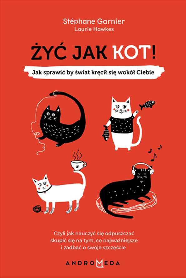 Żyć jak kot jak sprawić by świat kręcił się wokół ciebie