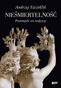Nieśmiertelność. Prometejski sen medycyny