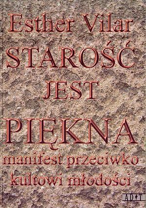 Starość jest piękna. Manifest przeciwko kultowi młodości