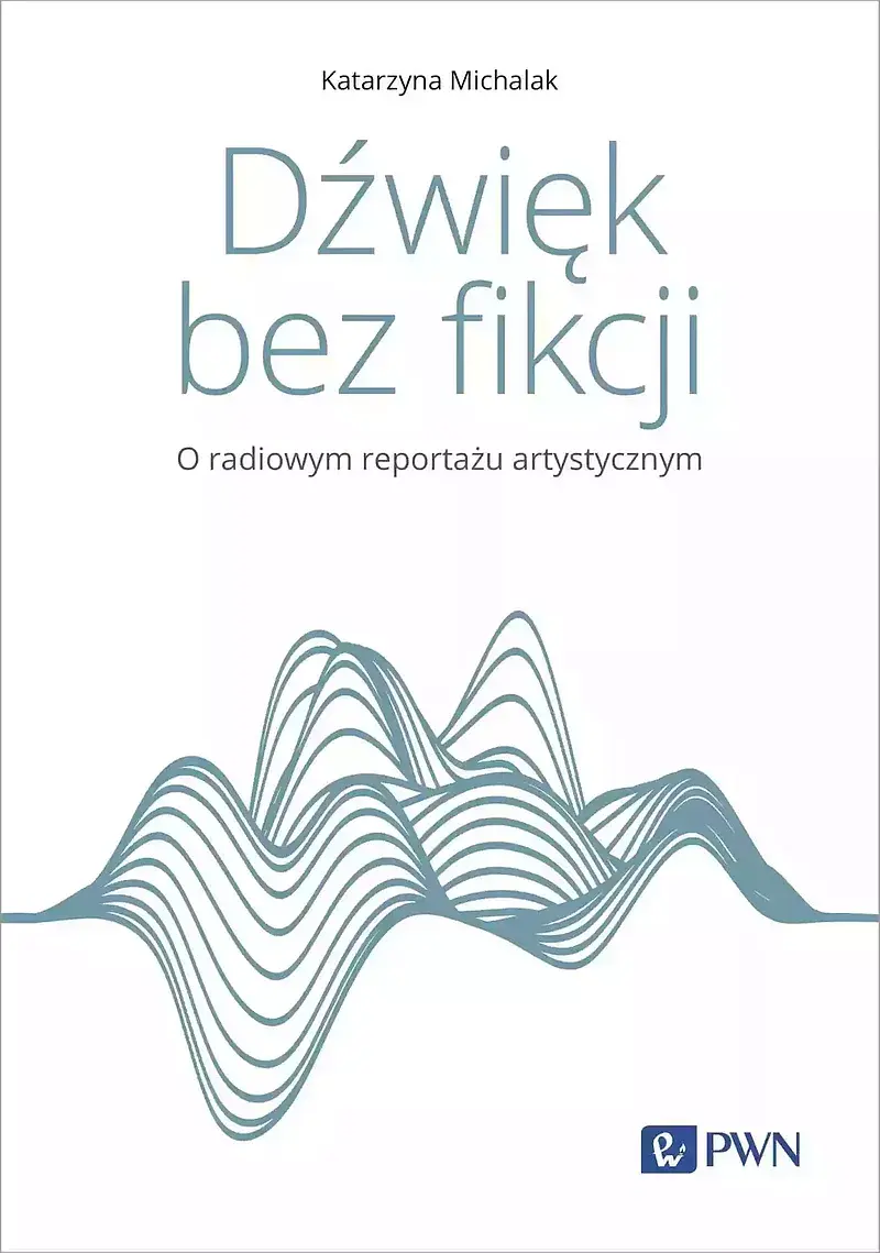 Dźwięk bez fikcji. O radiowym reportażu artystycznym