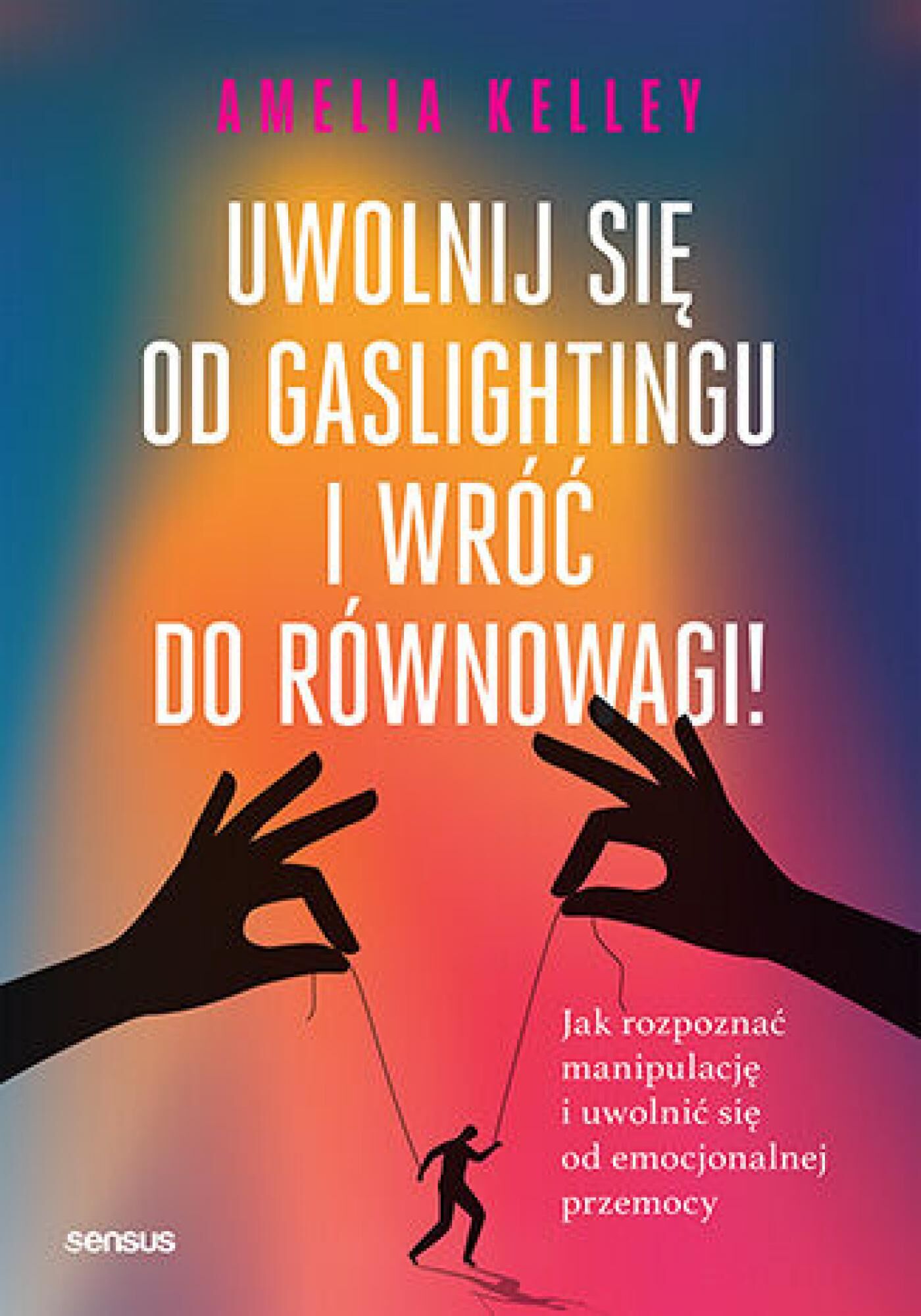Uwolnij się od gaslightingu i wróć do równowagi! Jak rozpoznać manipulację i uwolnić się od emocjonalnej przemocy (e-book)
