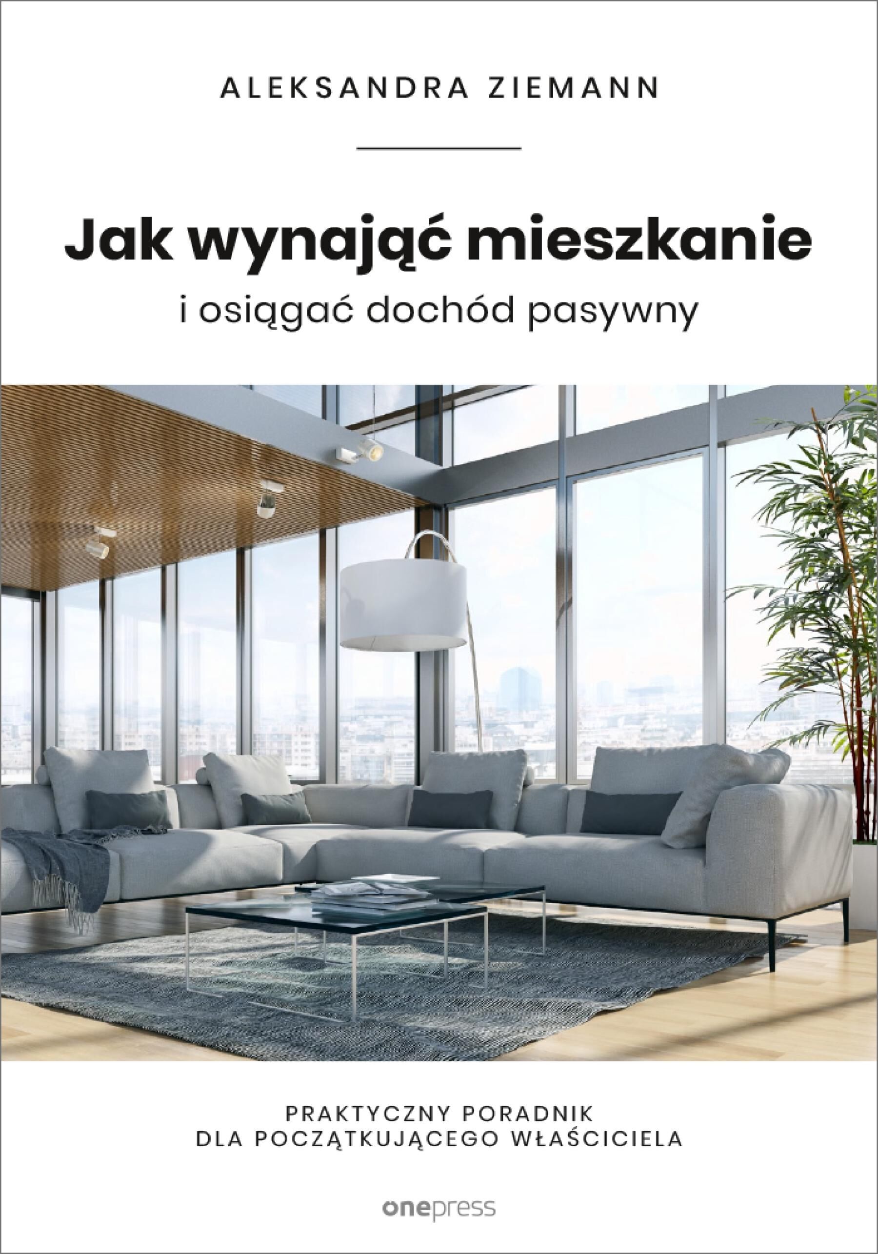 Jak wynająć mieszkanie i osiągać dochód pasywny. Praktyczny poradnik dla początkującego właściciela (e-book)