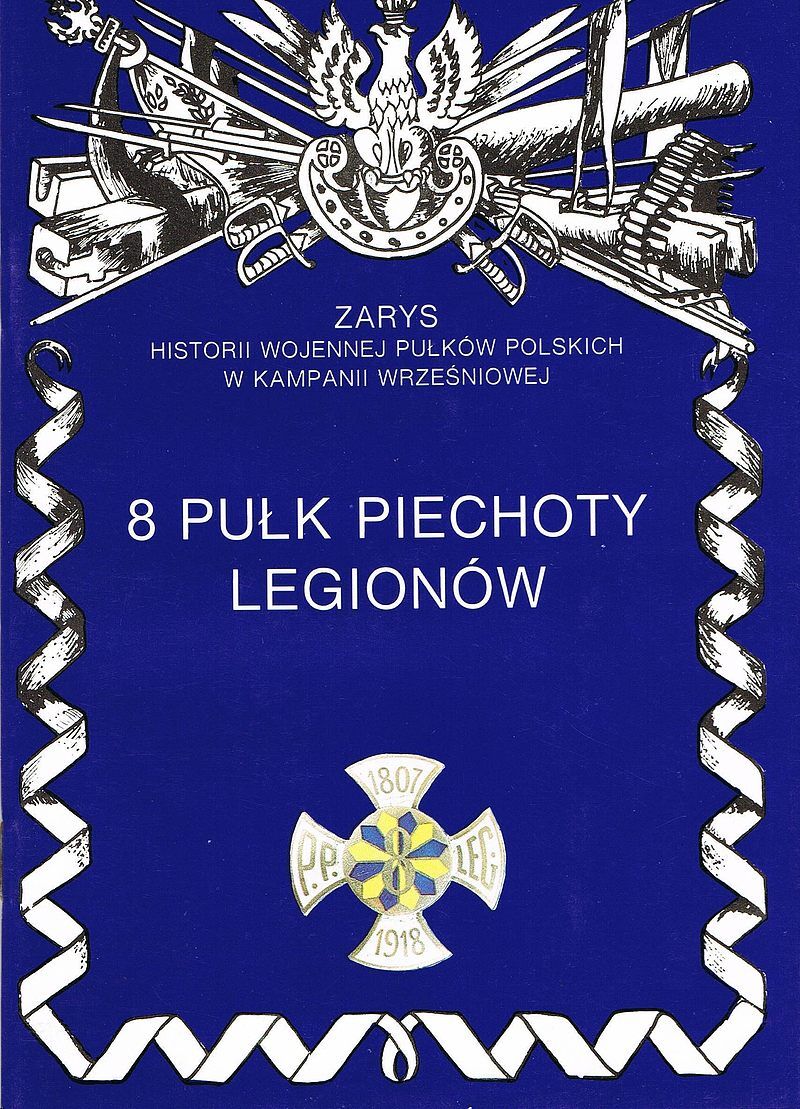 8 Pułk Piechoty Legionów Zarys Historii Wojennej Pułków Polskich w Kampanii Wrześniowej