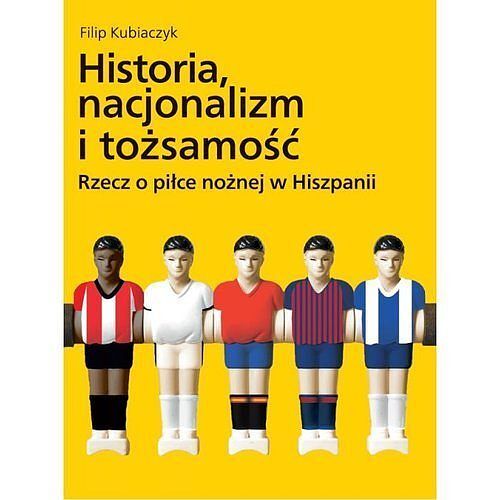 Historia, nacjonalizm i tożsamość. Rzecz o piłce nożnej w Hiszpanii