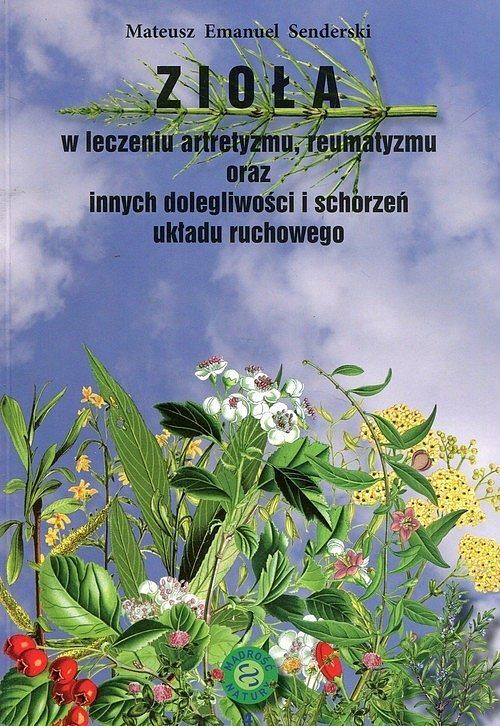 Zioła w leczeniu artretyzmu reumatyzmu oraz innych dolegliwości i schorzeń układu ruchowego