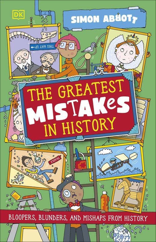 The Greatest Mistakes in History. Bloopers, Blunders, and Other Mishaps from History