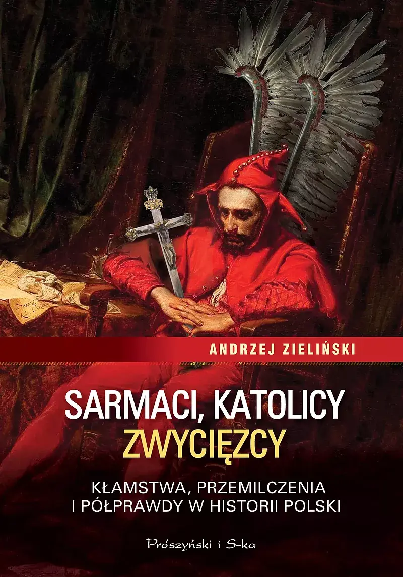 Sarmaci, katolicy, zwycięzcy. Kłamstwa, przemilczenia i półprawdy w historii Polski (Duże Litery)