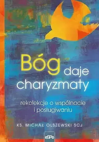 Bóg daje charyzmaty. Rekolekcje o wspólnocie i posługiwaniu