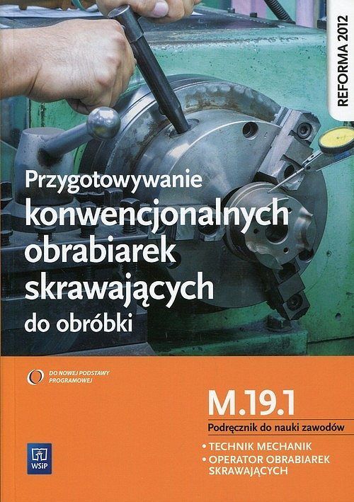 Przygotowywanie konwencjonalnych obrabiarek skrawających do obróbki Podręcznik do nauki zawodów M.19. 1