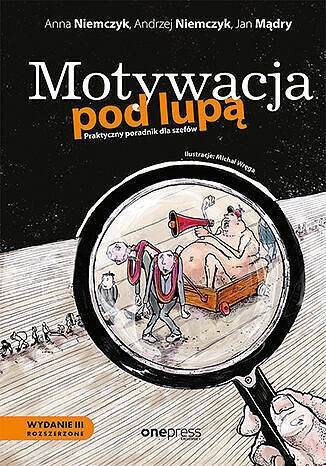 Motywacja pod lupą. Praktyczny poradnik dla szefów.