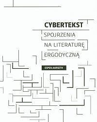 Cybertekst. Spojrzenia na literaturę ergodyczną