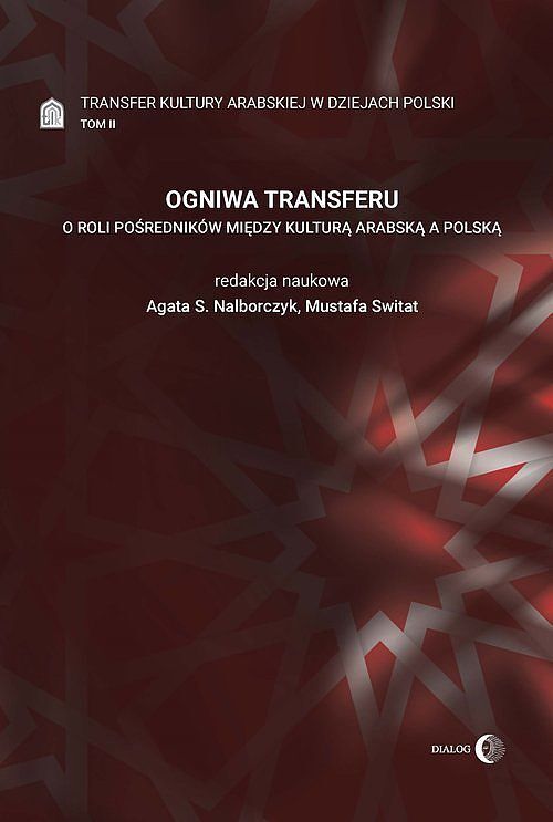 Ogniwa transferu. O roli pośredników między kulturą arabską a polską. Tom II