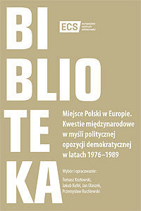Miejsce polski w europie. Kwestie międzynarodowe w myśli politycznej opozycji demokratycznej w latach 1976–1989