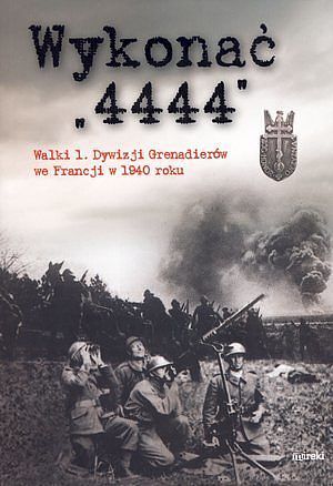 Wykonać '4444'. Walki 1. Dywizji Grenadierów we Francji w 1940 roku