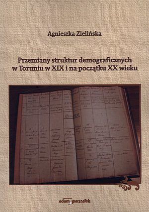Przemiany struktur demograficznych w Toruniu w XIX i na początku XX wieku