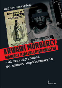 Krwawi mordercy, maniacy szaleni i nienawistni - od starożytności do czasów współczesnych. Część 1 i 2