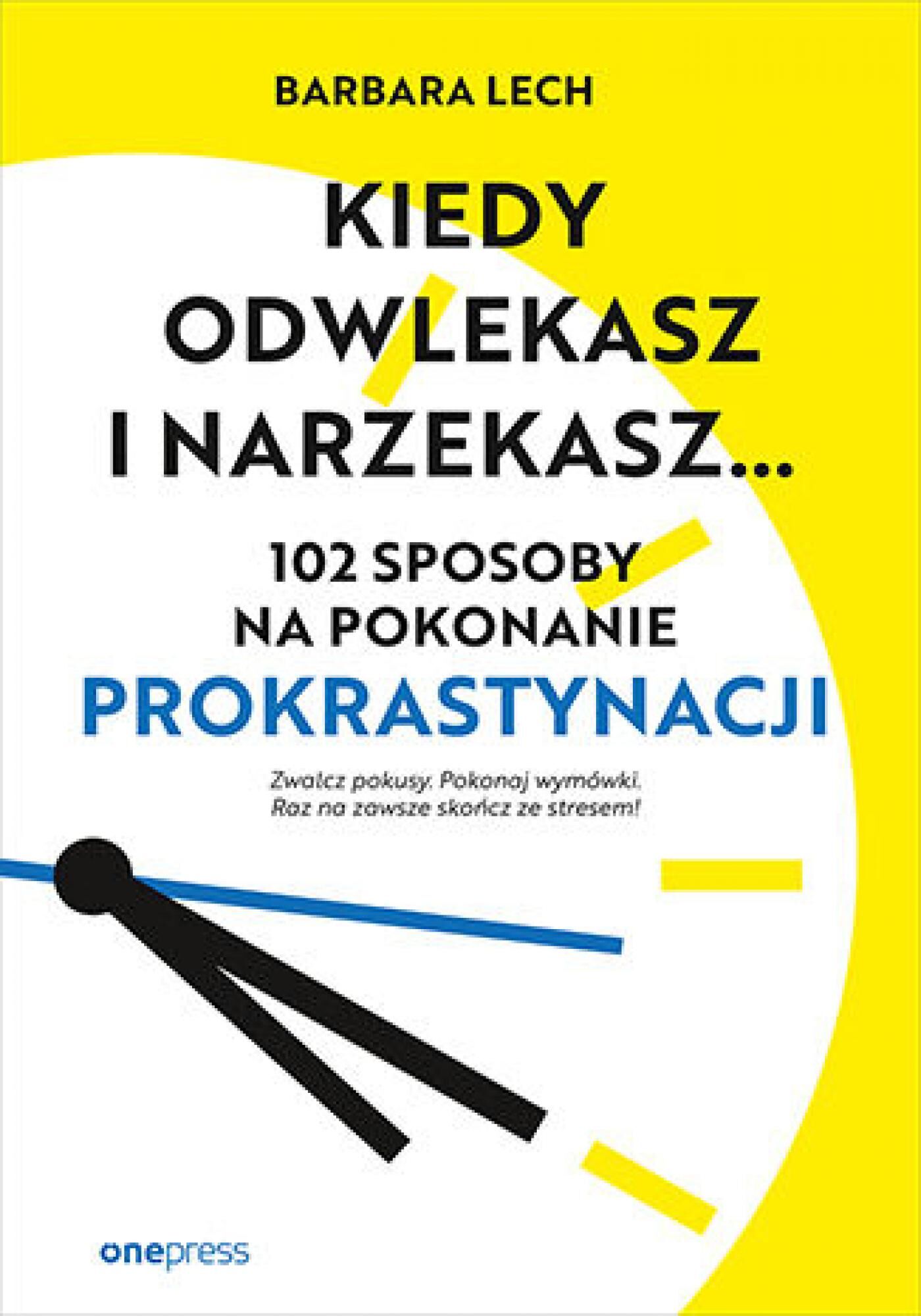 Kiedy odwlekasz i narzekasz... 102 sposoby na pokonanie prokrastynacji (e-book)