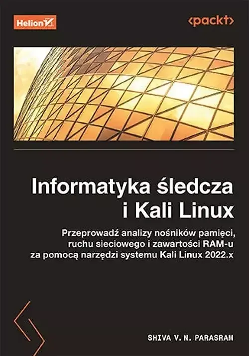 Informatyka śledcza i Kali Linux. Przeprowadź analizy nośników pamięci, ruchu sieciowego i zawartości RAM-u za pomocą narzędzi systemu Kali Linux 2022.x.
