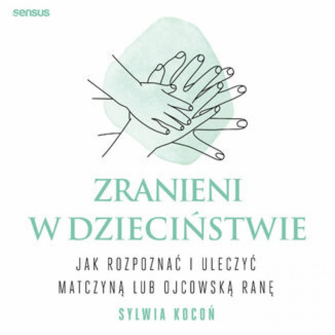 Zranieni w dzieciństwie. Jak rozpoznać i uleczyć matczyną lub ojcowską ranę (audiobook MP3)