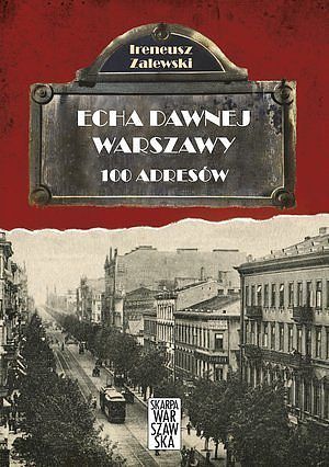 Echa dawnej Warszawy. 100 adresów