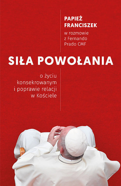 SIŁA POWOŁANIA. O życiu konsekrowanym i poprawie relacji w Kościele