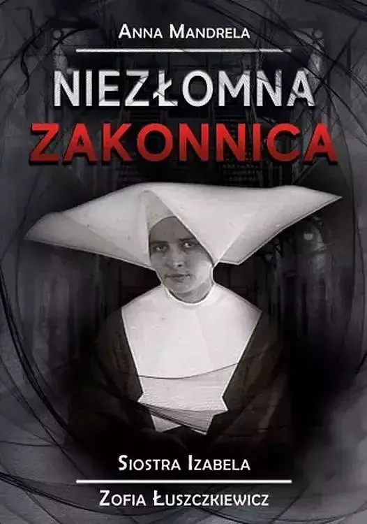 Niezłoma zakonnica. Siostra izabela zofia łuszkiewicz