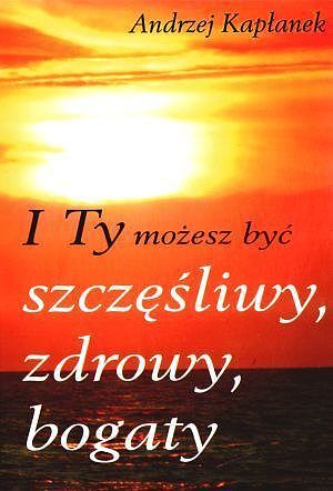 I Ty możesz być szczęśliwy, zdrowy, bogaty