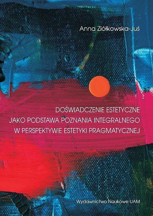 Doświadczenia estetyczne jako podstawa poznania integralnego w perspektywie estetyki pragmatycznej