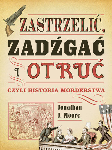 Zastrzelić, zadźgać i otruć, czyli historia morderstwa
