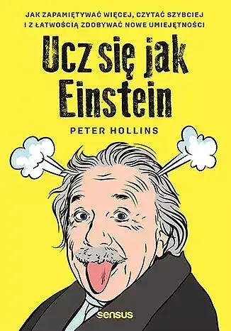 Ucz się jak einstein. Jak zapamiętywać więcej, czytać szybciej i z łatwością zdobywać nowe umiejętności