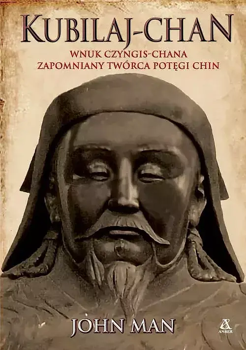 Kubilaj-chan. Wnuk Czyngis-chana - zapomniany twórca potęgi Chin