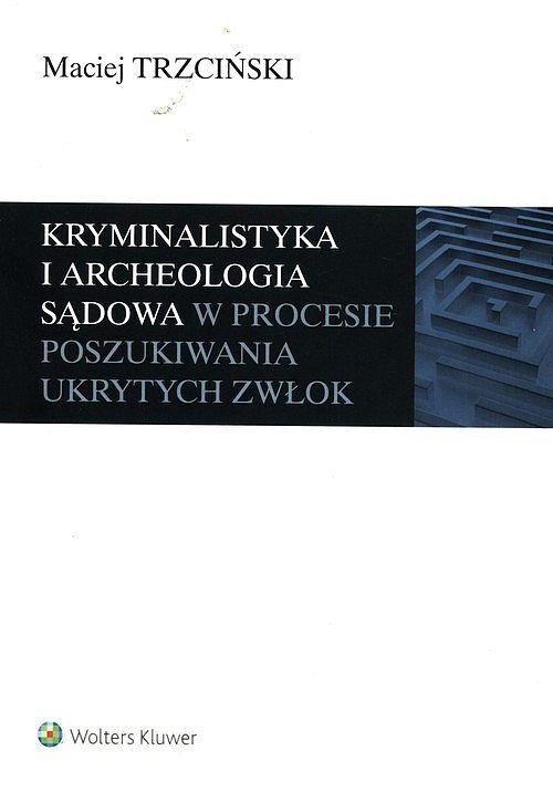 Kryminalistyka i archeologia sądowa w procesie poszukiwania ukrytych zwłok