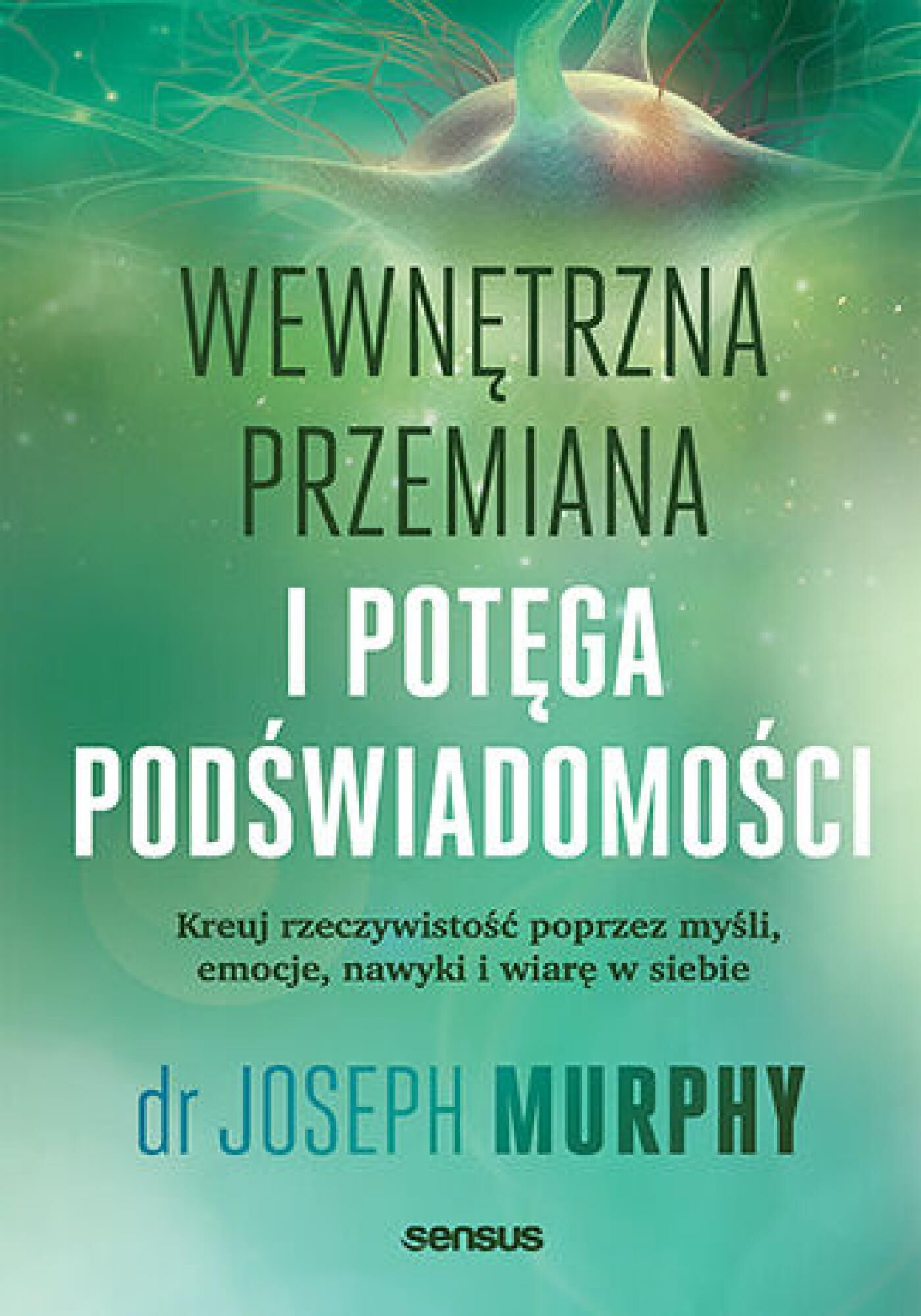 Wewnętrzna przemiana i potęga podświadomości. Kreuj rzeczywistość poprzez myśli, emocje, nawyki i wiarę w siebie (e-book)