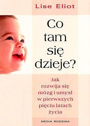 Co tam się dzieje? Jak rozwija się mózg i umysł dziecka w pierwszych pięciu latach życia