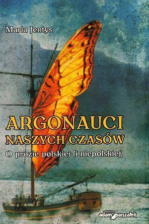 Argonauci naszych czasów. O prozie polskiej (i niepolskiej)