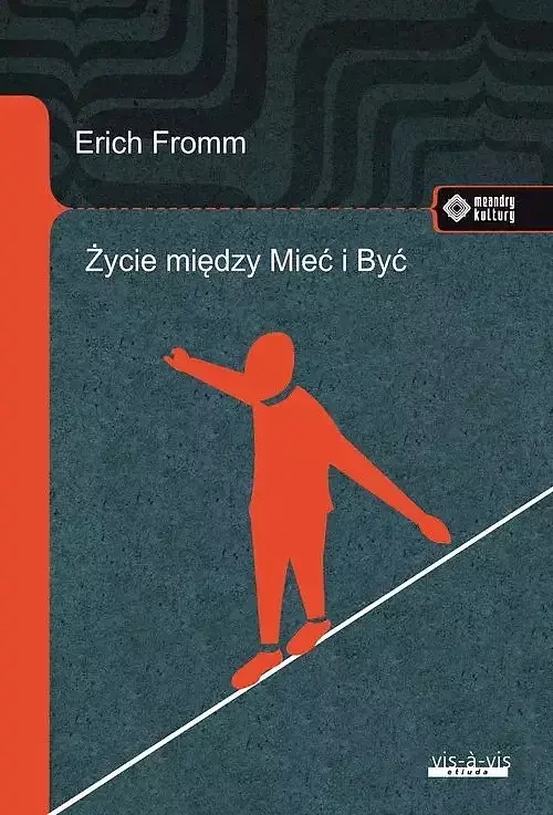 Życie między Mieć i Być Ericha Fromma myśli zasadnicze