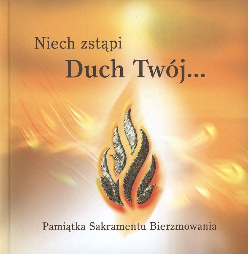 Niech zstąpi Duch Twój... Pamiątka Sakramentu Bierzmowania
