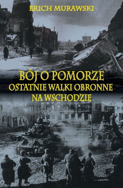 Bój o Pomorze. Ostatnie walki obronne na wschodzie wyd. 2015