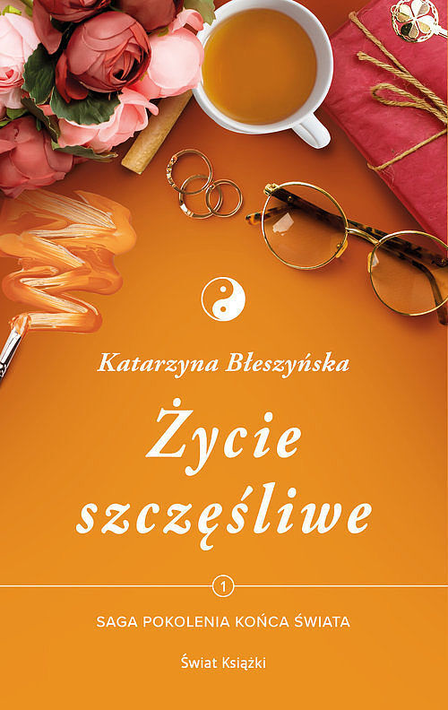 Życie szczęśliwe. Saga Pokolenia końca świata. Tom 1