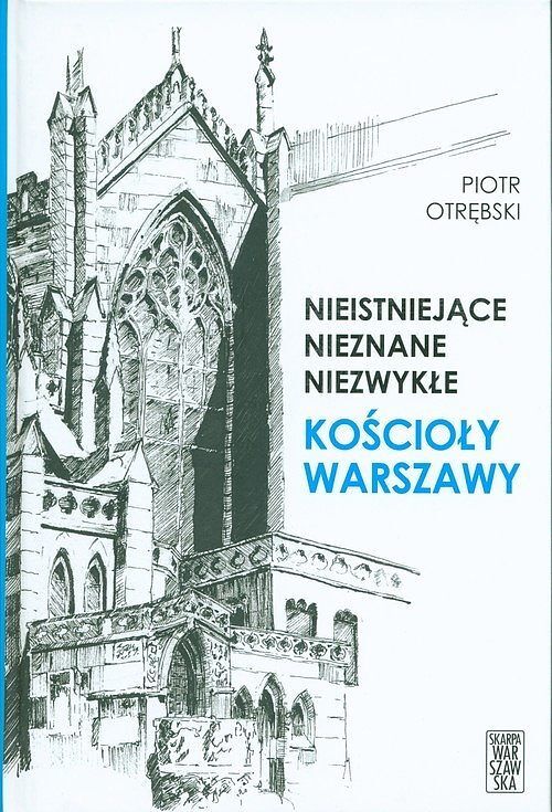 Nieistniejące, nieznane, niezwykłe. Kościoły Warszawy