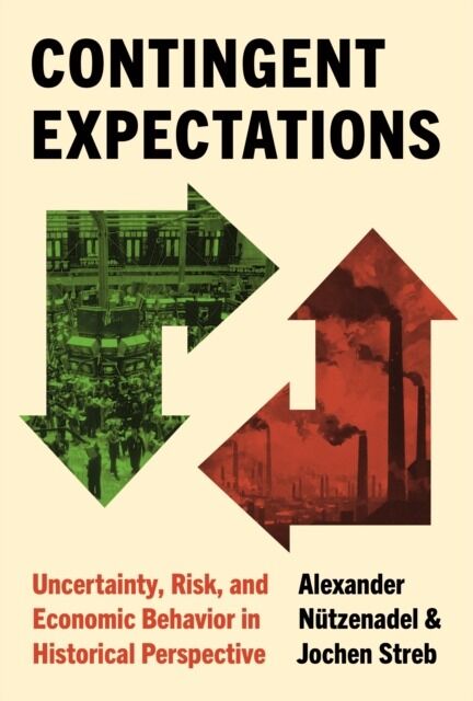 Contingent Expectations. Uncertainty, Risk, and Economic Behavior in Historical Perspective