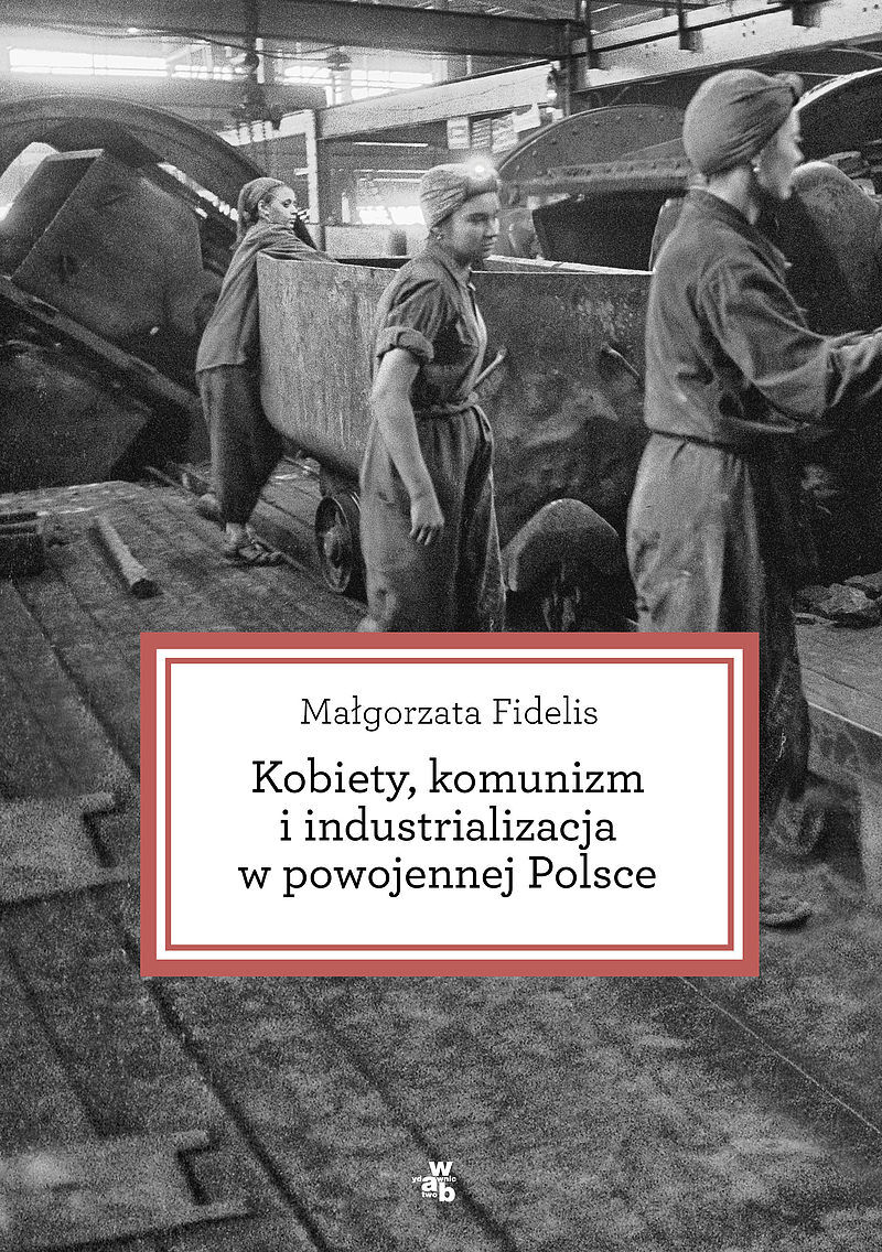 Kobiety, komunizm i industrializacja w powojennej Polsce