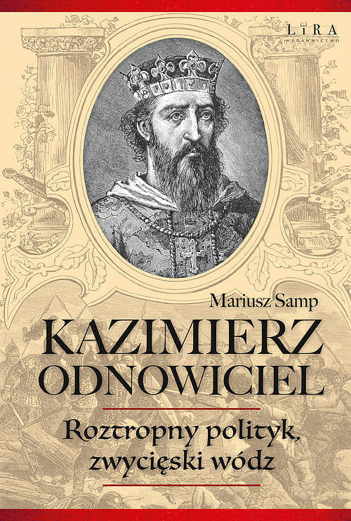 Kazimierz Odnowiciel Roztropny polityk, zwycięski wódz