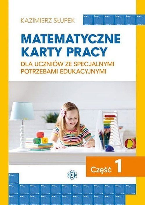 Matematyczne karty pracy dla uczniów ze specjalnymi potrzebami edukacyjnymi. Część 1