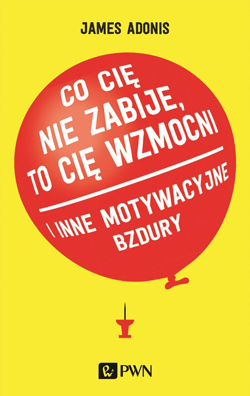 "Co cię nie zabije, to cię wzmocni" i inne motywacyjne bzdury