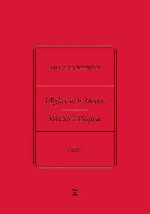Adam Mickiewicz L'Église et le Messie / Kościół i Mesjasz. Część I. Krzysztof Rutkowski: Cele