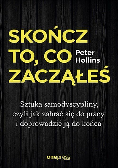 Skończ to, co zacząłeś. Sztuka samodyscypliny, czyli jak zabrać się do pracy i doprowadzić ją do koń